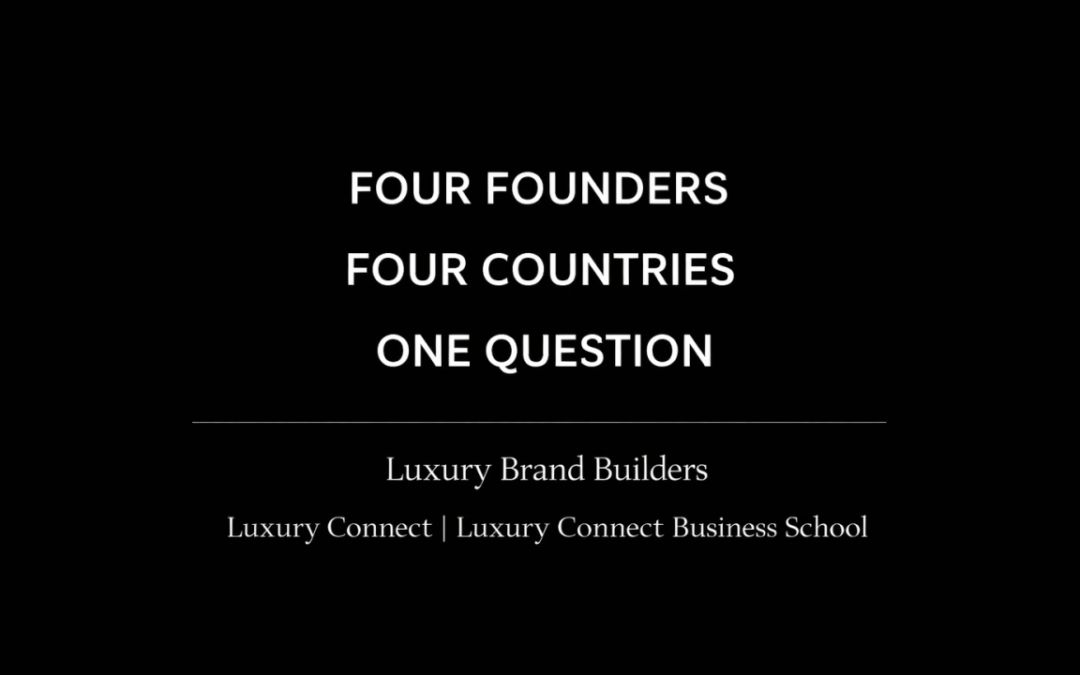 FOUR FOUNDERS. FOUR COUNTRIES. ONE QUESTION : WHAT MAKES A LUXURY BRAND CREDIBLE TODAY?