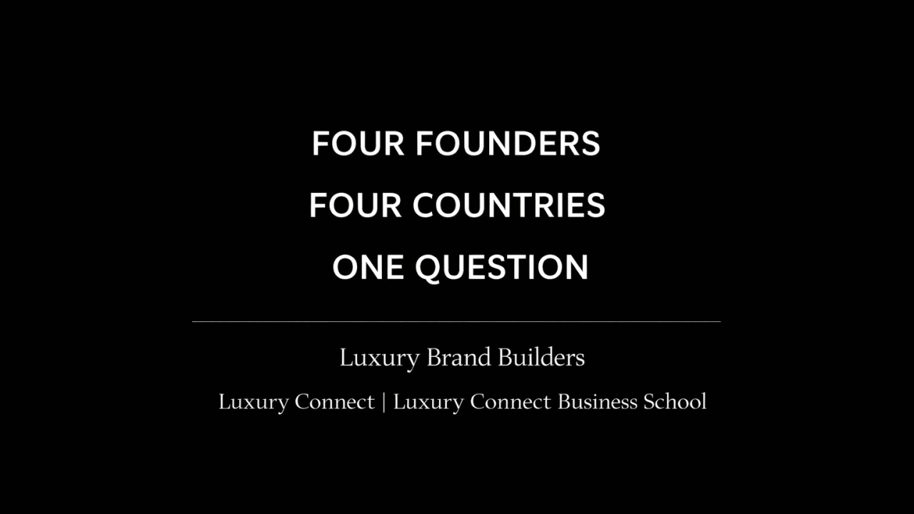 FOUR FOUNDERS. FOUR COUNTRIES. ONE QUESTION : WHAT MAKES A LUXURY BRAND CREDIBLE TODAY?